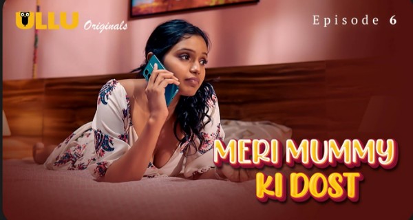 Meri Mummy Ki Dost 2025 Ullu Hindi Hot Web Series Episode 6